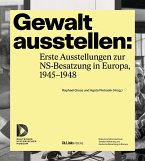 Gewalt ausstellen: Erste Ausstellungen zur NS-Besatzung in Europa, 1945-1948 Gewalt ausstellen: Erste Ausstellungen zur NS-Besatzung in Europa, 1945-1948