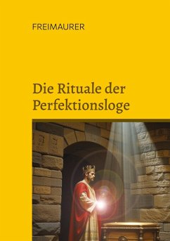 Cover Die Rituale der Perfektionsloge: Die Grade 4 bis 14 der Freimaurer des Alten und Angenommenen Schottischen Ritus