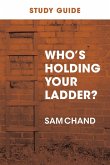 Who's Holding Your Ladder? Study Guide Who's Holding Your Ladder? Study Guide
