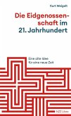 Die Eidgenossenschaft im 21. Jahrhundert (eBook, ePUB) Die Eidgenossenschaft im 21. Jahrhundert (eBook, ePUB)