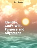 Identity, God's Will, Purpose, and Alignment (eBook, ePUB) Identity, God's Will, Purpose, and Alignment (eBook, ePUB)