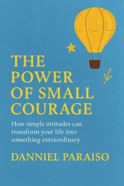 The Power of Small Courage - How simple attitudes can transform your life into something extraordinary (eBook, ePUB) - Paraiso Da Silva, Danniel