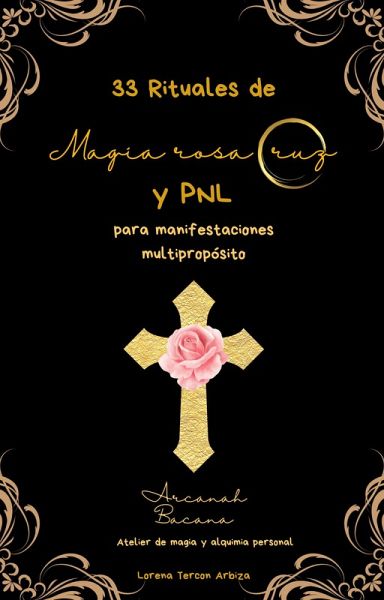 33 Rituales de magia rosacruz y PNL para manifestaciones multipropósito (Arcanah Bacana) (eBook, ePUB)