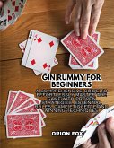 Gin Rummy For Beginners: A Comprehensive Guide to Effortlessly Master The Game With Proven Strategies, Essential Rules, Game Etiquette And Winning Techniques (eBook, ePUB) Gin Rummy For Beginners: A Comprehensive Guide to Effortlessly Master The Game With Proven Strategies, Essential Rules, Game Etiquette And Winning Techniques (eBook, ePUB)