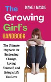 The Growing Girl's Handbook: The Ultimate Playbook for Embracing Change, Loving Yourself, and Living a Life You Love (eBook, ePUB) The Growing Girl's Handbook: The Ultimate Playbook for Embracing Change, Loving Yourself, and Living a Life You Love (eBook, ePUB)