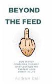 Beyond the Feed: How to Stop Comparing Yourself to Influencers and Embrace Your Authentic Life (eBook, ePUB) Beyond the Feed: How to Stop Comparing Yourself to Influencers and Embrace Your Authentic Life (eBook, ePUB)
