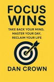 FOCUS WINS: Take Back Your Mind, Master Your Day, Reclaim Your Life (eBook, ePUB)