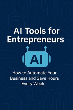 AI Tools for Entrepreneurs: How to Automate Your Business and Save Hours Every Week (1) (eBook, ePUB) - Fanay, Mohammed