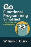 Go Functional Programming Simplified: A Practical Guide with Examples (eBook, ePUB) Go Functional Programming Simplified: A Practical Guide with Examples (eBook, ePUB)