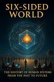 Six-Sided World - The History of Human Systems from the Past to Future (Volume 5 - Six-Sided World, #1) (eBook, ePUB) Six-Sided World - The History of Human Systems from the Past to Future (Volume 5 - Six-Sided World, #1) (eBook, ePUB)