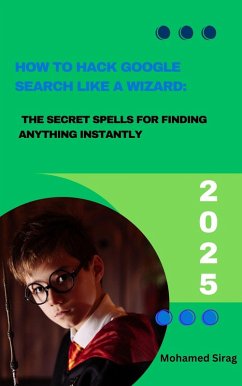 Cover How to Hack Google Search Like a Wizard: The Secret Spells for Finding Anything Instantly (eBook, ePUB)