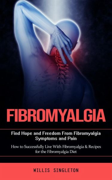 Fibromyalgia: Find Hope and Freedom From Fibromyalgia Symptoms and Pain (How to Successfully Live With Fibromyalgia & Recipes for the Fibromyalgia Diet) (eBook, ePUB) Fibromyalgia: Find Hope and Freedom From Fibromyalgia Symptoms and Pain (How to Successfully Live With Fibromyalgia & Recipes for the Fibromyalgia Diet) (eBook, ePUB)