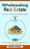 Wholesaling Real Estate: The Basics of Commercial Real Estate Investing (A Guide to Mastering Real Estate Wholesaling From Anywhere in the World) (eBook, ePUB)