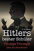 Hitlers bester Schüler: Trumps Triumph über die Demokratie (eBook, ePUB) Hitlers bester Schüler: Trumps Triumph über die Demokratie (eBook, ePUB)