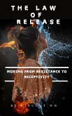 The Law Of Release: Moving From Resistance To Receptivity (eBook, ePUB) The Law Of Release: Moving From Resistance To Receptivity (eBook, ePUB)