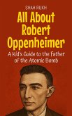 All About Robert Oppenheimer: A Kid's Guide to the Father of the Atomic Bomb (Knowledge Books For Kids, #25) (eBook, ePUB)