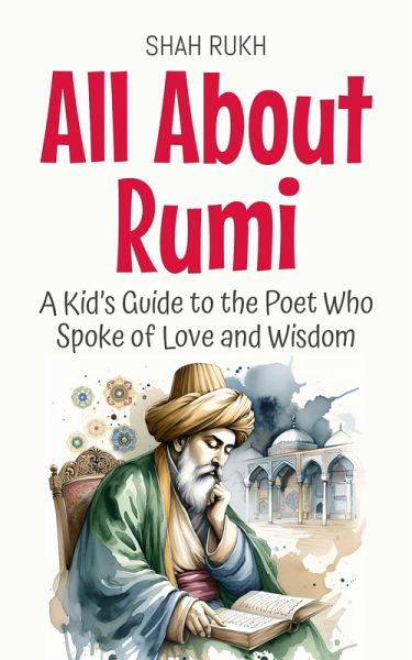 All About Rumi: A Kid's Guide to the Poet Who Spoke of Love and Wisdom (Knowledge Books For Kids, #26) (eBook, ePUB) All About Rumi: A Kid's Guide to the Poet Who Spoke of Love and Wisdom (Knowledge Books For Kids, #26) (eBook, ePUB)