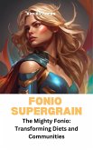 Fonio Supergrain - The Mighty Fonio: Transforming Diets and Communities (SuperGrains Party) (eBook, ePUB) Fonio Supergrain - The Mighty Fonio: Transforming Diets and Communities (SuperGrains Party) (eBook, ePUB)