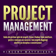 Cover PROJECT MANAGEMENT: Guida alla gestione agile dei progetti, Scrum e Kanban. Come pianificare, gestire e realizzare con successo i tuoi progetti. Raggiungi obiettivi con disciplina e concentrazione! (MP3-Download)