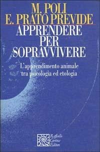 Apprendere per sopravvivere. L'apprendimento animale tra psicologia ed etologia - Poli, Marco; Prato Previde, Emanuela