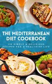 The Mediterranean Diet Cookbook: 110 Simple & Delicious Recipes For A Healthier Life (eBook, ePUB) The Mediterranean Diet Cookbook: 110 Simple & Delicious Recipes For A Healthier Life (eBook, ePUB)