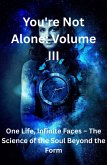 You're Not Alone Volume III The Science of the Soul Beyond the Form (eBook, ePUB)