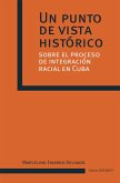 Un punto de vista histórico sobre el proceso de integración racial en Cuba (eBook, ePUB)
