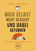 Mich selbst nicht gesucht und dabei gefunden (eBook, ePUB) Mich selbst nicht gesucht und dabei gefunden (eBook, ePUB)