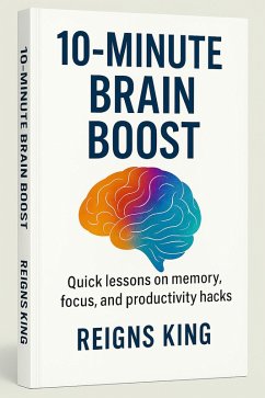 10-Minute Brain Boost - Quick lessons on memory, focus, and productivity hacks. (eBook, ePUB) - King, Reigns