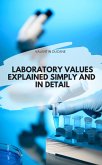 LABORATORY VALUES EXPLAINED SIMPLY AND IN DETAIL (eBook, ePUB)