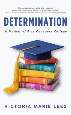 Determination: A Mother of Five Conquers College (eBook, ePUB) - Lees, Victoria Marie