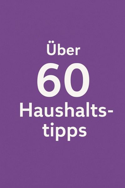Über 60 Haushaltstipps von A bis Z (eBook, ePUB) Über 60 Haushaltstipps von A bis Z (eBook, ePUB)