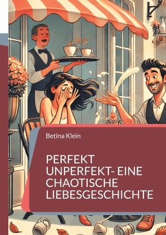 Perfekt unperfekt- eine chaotische Liebesgeschichte (eBook, ePUB) - Klein, Betina