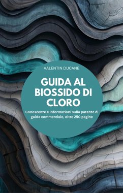 Cover GUIDA AL BIOSSIDO DI CLORO Conoscenze e informazioni sulla patente di guida commerciale, oltre 250 pagine (eBook, ePUB)