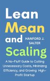 Lean, Mean, and Scaling: A No-Fluff Guide to Cutting Unnecessary Costs, Maximizing Efficiency, and Growing a High-Profit Startup (eBook, ePUB)