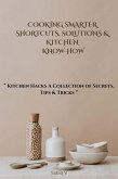Cooking Smarter Shortcuts, Solutions & Kitchen Know-How/Kitchen Hacks A Collection of Secrets, Tips & Tricks (eBook, ePUB) Cooking Smarter Shortcuts, Solutions & Kitchen Know-How/Kitchen Hacks A Collection of Secrets, Tips & Tricks (eBook, ePUB)