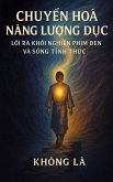 CHUY¿N HÓA NANG LU¿NG D¿C - L¿i ra kh¿i nghi¿n phim den và s¿ng t¿nh th¿c (Nang lu¿ng tình d¿c) (eBook, ePUB) CHUY¿N HÓA NANG LU¿NG D¿C - L¿i ra kh¿i nghi¿n phim den và s¿ng t¿nh th¿c (Nang lu¿ng tình d¿c) (eBook, ePUB)