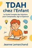 TDAH chez l'Enfant : Le Guide Complet des Solutions pour Comprendre, Agir et Épanouir (eBook, ePUB) TDAH chez l'Enfant : Le Guide Complet des Solutions pour Comprendre, Agir et Épanouir (eBook, ePUB)