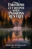 Emotions Cut Deeper when Passions Run Free: Poetry in Motion (eBook, ePUB) Emotions Cut Deeper when Passions Run Free: Poetry in Motion (eBook, ePUB)