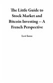 The Little Guide to Stock Market and Bitcoin Investing -- A French Perspective (eBook, ePUB) The Little Guide to Stock Market and Bitcoin Investing -- A French Perspective (eBook, ePUB)