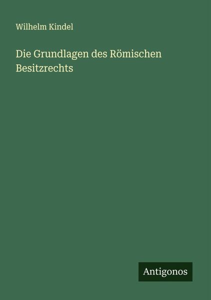 Die Grundlagen des Römischen Besitzrechts Die Grundlagen des Römischen Besitzrechts