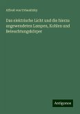 Das elektrische Licht und die hierzu angewendeten Lampen, Kohlen und Beleuchtungskörper Das elektrische Licht und die hierzu angewendeten Lampen, Kohlen und Beleuchtungskörper