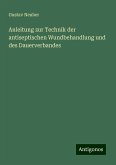 Anleitung zur Technik der antiseptischen Wundbehandlung und des Dauerverbandes Anleitung zur Technik der antiseptischen Wundbehandlung und des Dauerverbandes