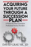 Acquiring Your Future Through a Succession Plan Acquiring Your Future Through a Succession Plan