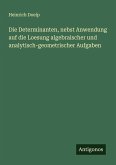 Die Determinanten, nebst Anwendung auf die Loesung algebraischer und analytisch-geometrischer Aufgaben Die Determinanten, nebst Anwendung auf die Loesung algebraischer und analytisch-geometrischer Aufgaben