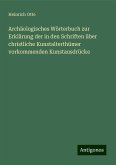 Archäologisches Wörterbuch zur Erklärung der in den Schriften über christliche Kunstalterthümer vorkommenden Kunstausdrücke Archäologisches Wörterbuch zur Erklärung der in den Schriften über christliche Kunstalterthümer vorkommenden Kunstausdrücke