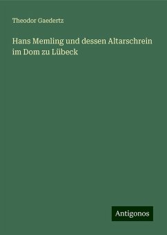 Hans Memling und dessen Altarschrein im Dom zu Lübeck - Gaedertz, Theodor Hans Memling und dessen Altarschrein im Dom zu Lübeck - Gaedertz, Theodor