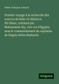 Premier voyage à la recherche des sources du Bahr-el-Abiad ou Nil-Blanc, ordonné par Mohammed-Aly, vice-roi d'Égypte, sous le commandement du capitaine de frégate Sélim Bimbachi Premier voyage à la recherche des sources du Bahr-el-Abiad ou Nil-Blanc, ordonné par Mohammed-Aly, vice-roi d'Égypte, sous le commandement du capitaine de frégate Sélim Bimbachi