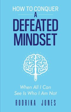How To Conquer A Defeated Mindset - Jones, Rodrika