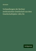 Verhandlungen der Berliner medicinischen Gesellschaft aus dem Gesellschaftsjahre 1881/82 Verhandlungen der Berliner medicinischen Gesellschaft aus dem Gesellschaftsjahre 1881/82